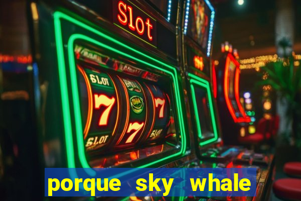 porque sky whale saiu da play store